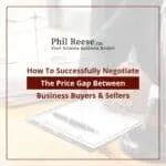 How To Successfully Negotiate The Price Gap Between Business Buyers & Sellers